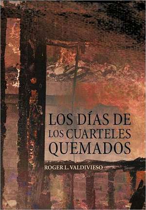 Los D as de Los Cuarteles Quemados de Roger L. Valdivieso