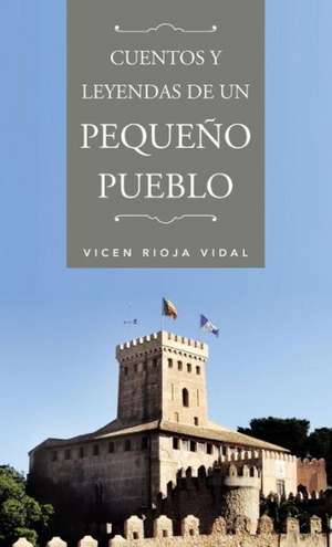 Cuentos y Leyendas de Un Pequeno Pueblo de Vicen Rioja Vidal