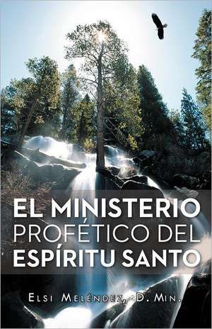 El Ministerio Profetico del Espiritu Santo de Elsi Mel Ndez D. Min