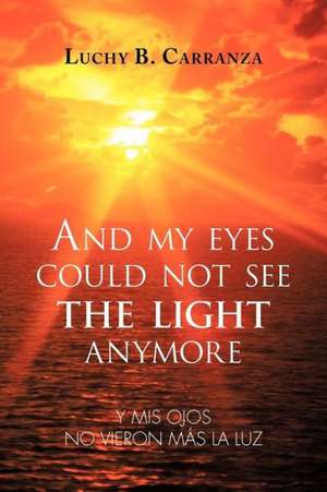 And My Eyes Could Not See the Light Anymore de Luchy B. Carranza