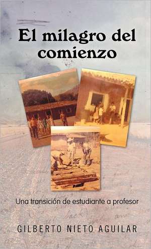 El Milagro del Comienzo de Gilberto Nieto Aguilar