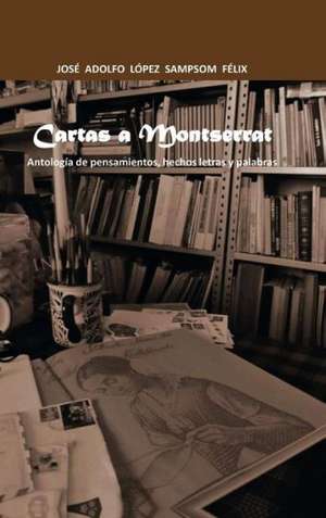 Cartas a Montserrat de Jose Adolfo Lopez Sampsom Felix