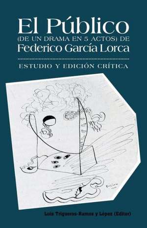 El Publico (de Un Drama En 5 Actos) de Federico Garcia Lorca de Luis Trigueros-Ramos y. Lopez