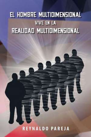 El Hombre Multidimensional Vive En La Realidad Multidimensional de Reynaldo Pareja