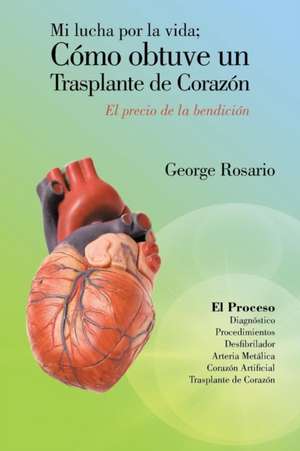 Mi Lucha Por La Vida; Como Obtuve Un Trasplante de Corazon de George Rosario