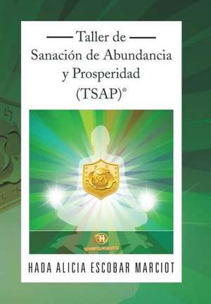 Taller de Sanacion de Abundancia y Prosperidad (Tsap)(R) de Hada Alicia Escobar Marciot