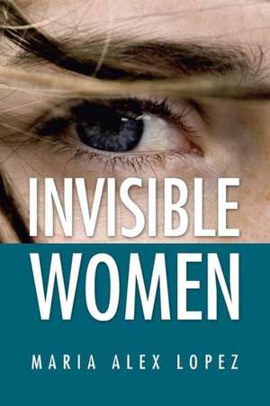 Invisible Women de Maria Alex Lopez