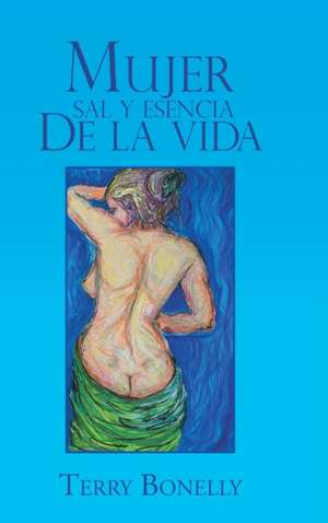 Mujer Sal y Esencia de La Vida. de Terry Bonelly