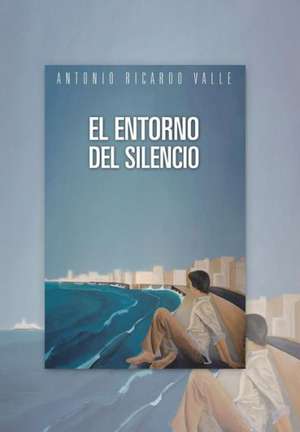 El Entorno del Silencio de Antonio Ricardo Valle