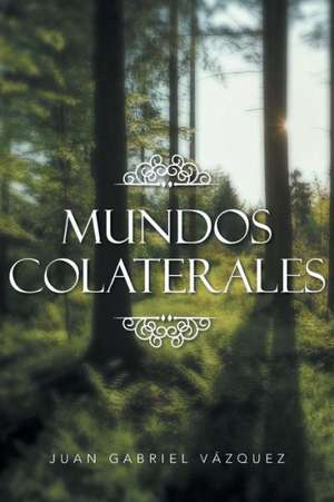 Mundos Colaterales de Juan Gabriel Vazquez