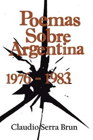 Poemas Sobre Argentina 1976-1983 de Claudio Serra Brun