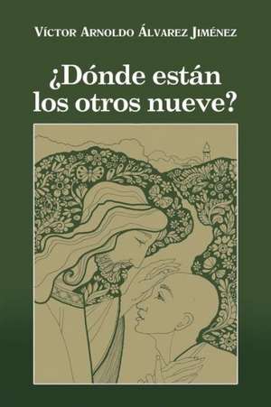 Donde Estan Los Otros Nueve? de Victor Arnoldo Alvarez Jimenez