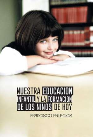 Nuestra Educacion Infantil y La Formacion de Los Ninos de Hoy de Francisco Palacios