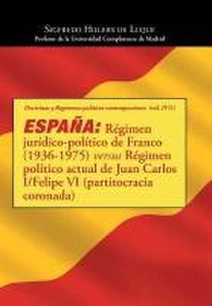 Espana: Regimen Juridico-Politico de Franco (1936-1975) Versus Regimen Politico Actual de Juan Carlos I/Felipe VI (Partitocrac de Sigfredo Hillers de Luque