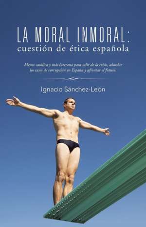 La Moral Inmoral de Ignacio Sanchez-Leon