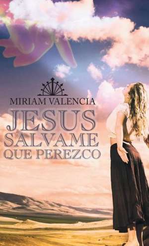 Jesus Salvame Que Perezco de Miriam Valencia