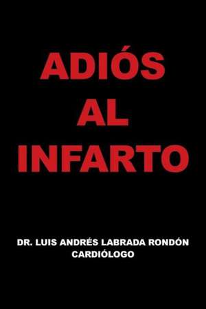 Adios Al Infarto de Dr Luis Andres Labrada Rondon