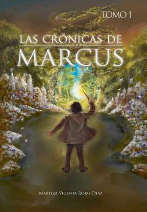 Las Cronicas de Marcus - Tomo 1 de Maritza Vicenta Rojas Diaz