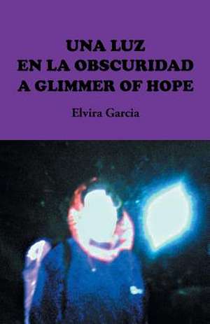 Una Luz En La Obscuridad / A Glimmer of Hope de Elvira Garcia