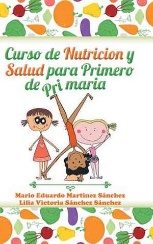 Curso de Nutricion y Salud Para Primero de Primaria de Mario Eduardo Martinez Sanchez