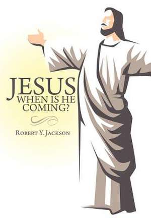 Jesus - When Is He Coming? de Robert Y Jackson