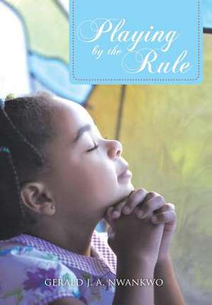 Playing by the Rule de Gerald J a Nwankwo