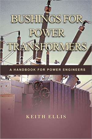 Bushings for Power Transformers: A Handbook for Power Engineers de Keith Ellis