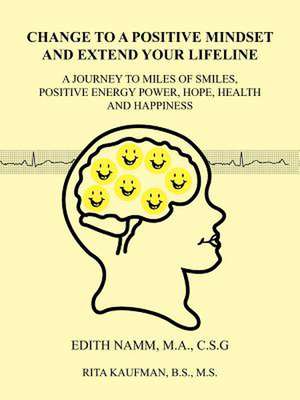 Change to a Positive Mindset and Extend Your Lifeline: A Journey to Miles of Smiles, Positive Energy Power, Hope, Health and Happiness de Edith Namm