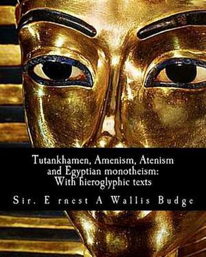 Tutankhamen, Amenism, Atenism and Egyptian Monotheism; de Ernest A. Wallis Budge