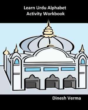 Learn Urdu Alphabet Activity Workbook de Dinesh Verma