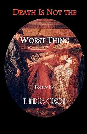 Death Is Not the Worst Thing de T. Anders Carson