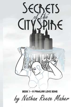 Secrets of the Cityspire, Book 1 - A Familiar Love Song de Nathan Reese Maher