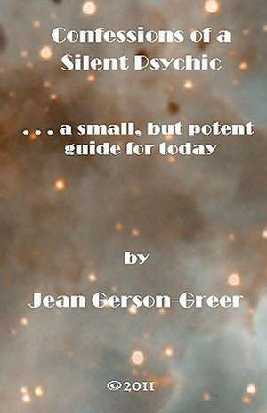 Confessions of a Silent Psychic. . . a Small. But Potent Guide for Today de Jean Gerson-Greer