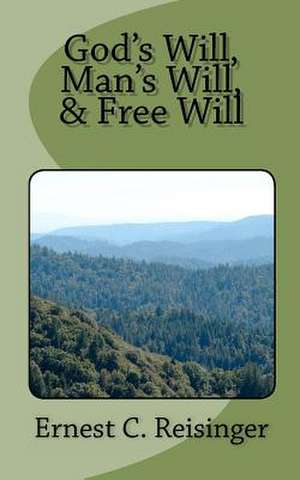 God's Will, Man's Will, and Free Will de Ernest C. Reisinger