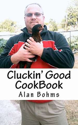 Cluckin' Good Cookbook de Alan Bohms