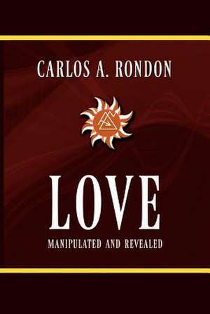 Love Manipulated and Revealed de Carlos Anthony Rondon