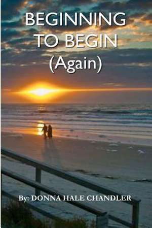 Beginning to Begin (Again) de Donna Hale Chandler