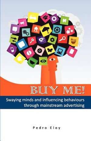 Buy Me! Swaying Minds and Influencing Behaviours Through Mainstream Advertising de MR Pedro Eloy