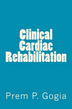 Clinical Cardiac Rehabilitation de MD Dpt Phd Prem P. Gogia