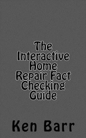 The Interactive Home Repair Fact Checking Guide de Ken Barr