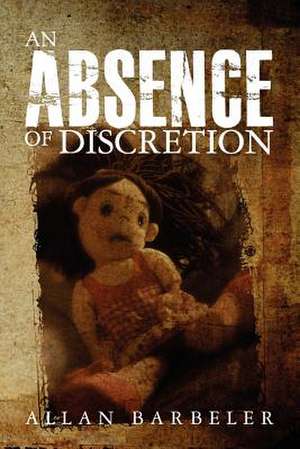 An Absence of Discretion de Allan Barbeler