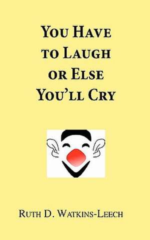 You Have to Laugh or Else You'll Cry de Ruth D. Watkins-Leech