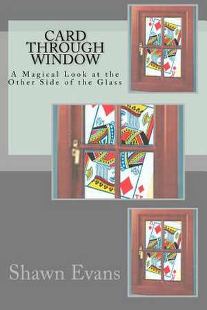 Card Through Window - A Magical Look at the Other Side of the Glass de Shawn C. Evans