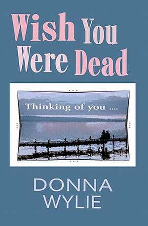 Wish You Were Dead de Donna Wylie