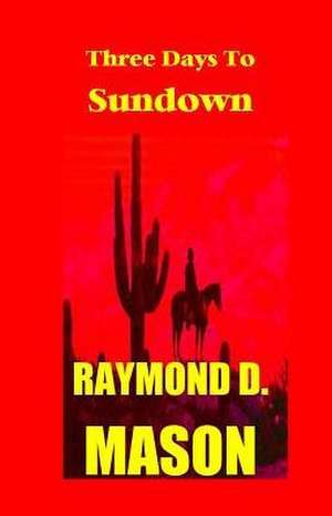 Three Days to Sundown de Raymond D. Mason