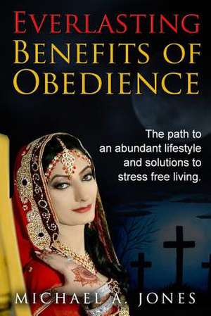 Everlasting Benefits of Obedience de Michael A. Jones