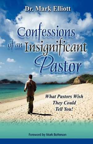 Confessions of an Insignificant Pastor de Mark S. Elliott