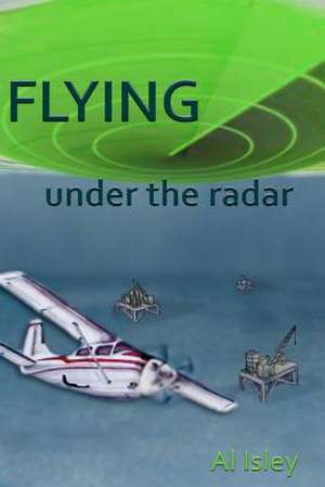 Flying Under the Radar de Al A. Isley