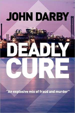 Deadly Cure: This Fast-Paced Thriller Lifts the Lid on Pharmacutical Fraud and Ruthless Business Intrigue. de John J. Darby