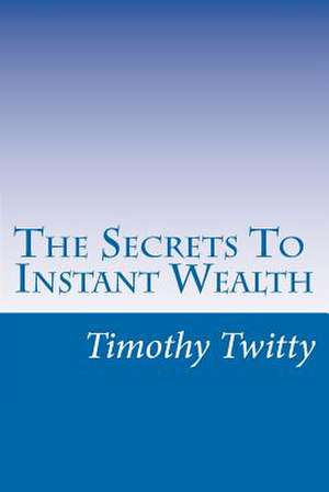 The Secrets to Instant Wealth de Timothy L. Twitty